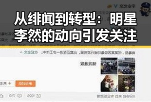从绯闻到转型:明星李然的动向引发关注