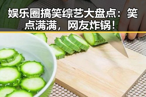 娱乐圈搞笑综艺大盘点：笑点满满，网友炸锅！